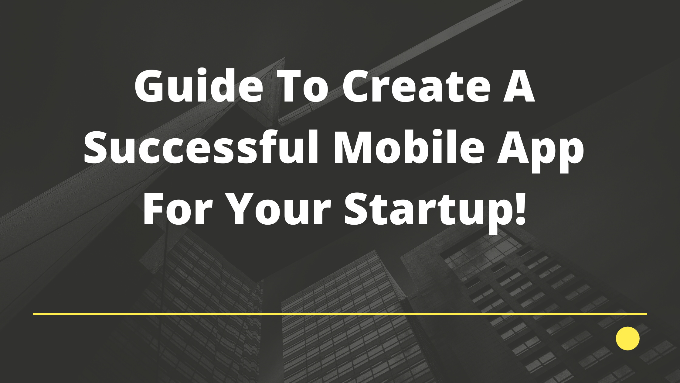 Guide To Create A Successful Mobile App For Your Startup!